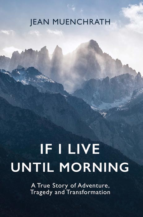 If I Live Until Morning: A True Story of Adventure, Tragedy and Transformation by Jean Muenchrath